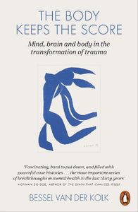 The Body Keeps the Score: Brain, Mind, and Body in the Healing of Trauma