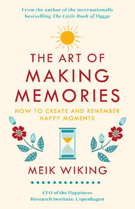 The Art of Making Memories: How to Create and Remember Happy Moments