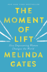 The Moment of Lift: How Empowering Women Changes the World by Melinda Gates